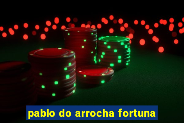 pablo do arrocha fortuna